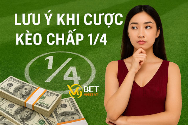 Lưu ý khi cược kèo chấp 1/4